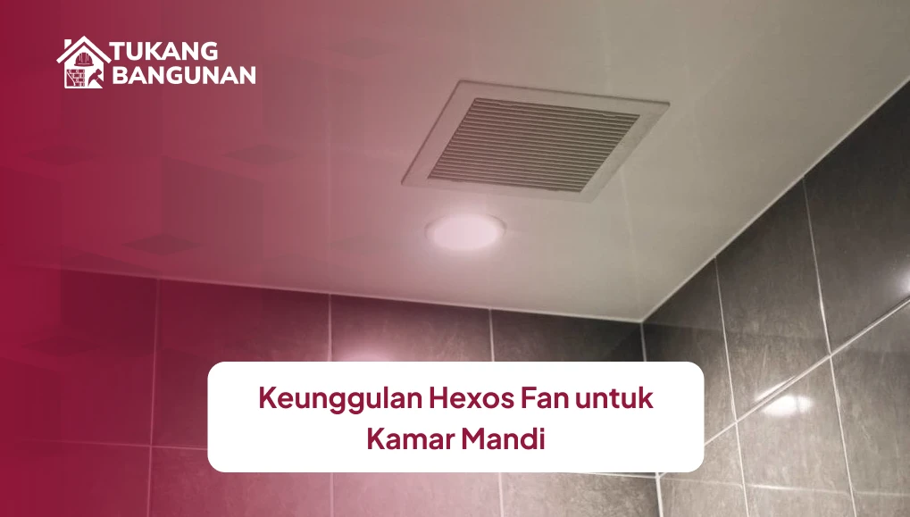 Keunggulan Hexos Fan untuk Kamar Mandi