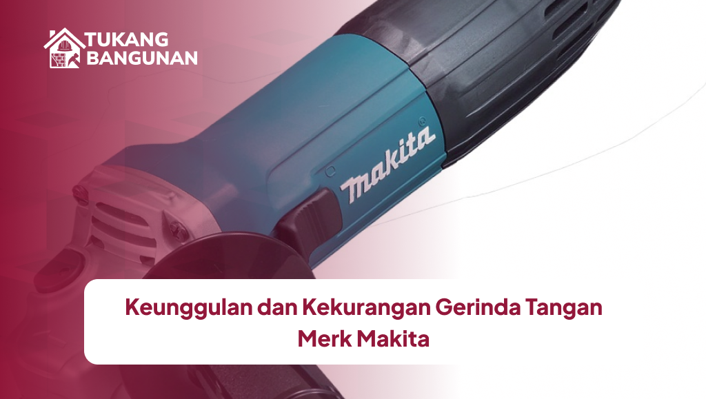 Keunggulan dan Kekurangan Gerinda Tangan Merk Makita