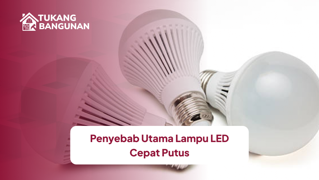 Penyebab Utama Lampu LED Cepat Putus