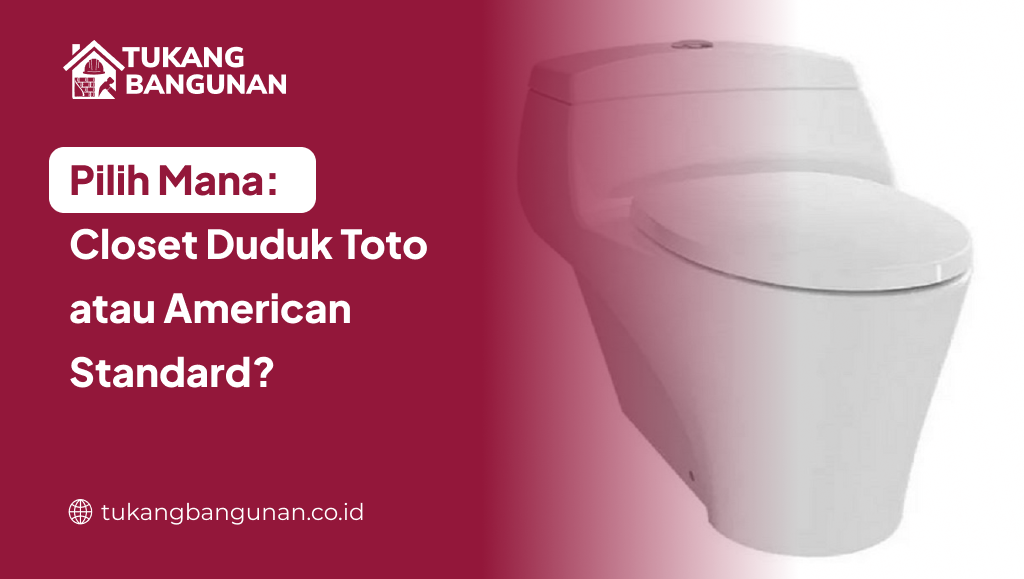 Pilih Mana: Closet Duduk Toto atau American Standard?