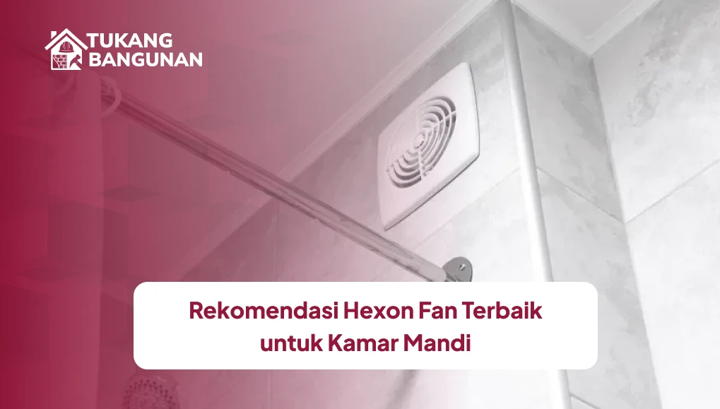 Rekomendasi Hexon Fan Terbaik untuk Kamar Mandi