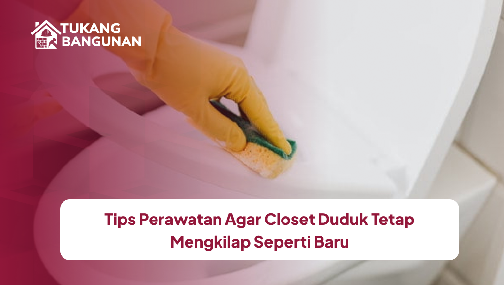 Tips Perawatan Agar Closet Duduk Tetap Mengkilap Seperti Baru