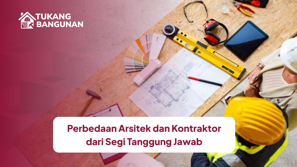 Perbedaan Arsitek dan Kontraktor dari Segi Tanggung Jawab