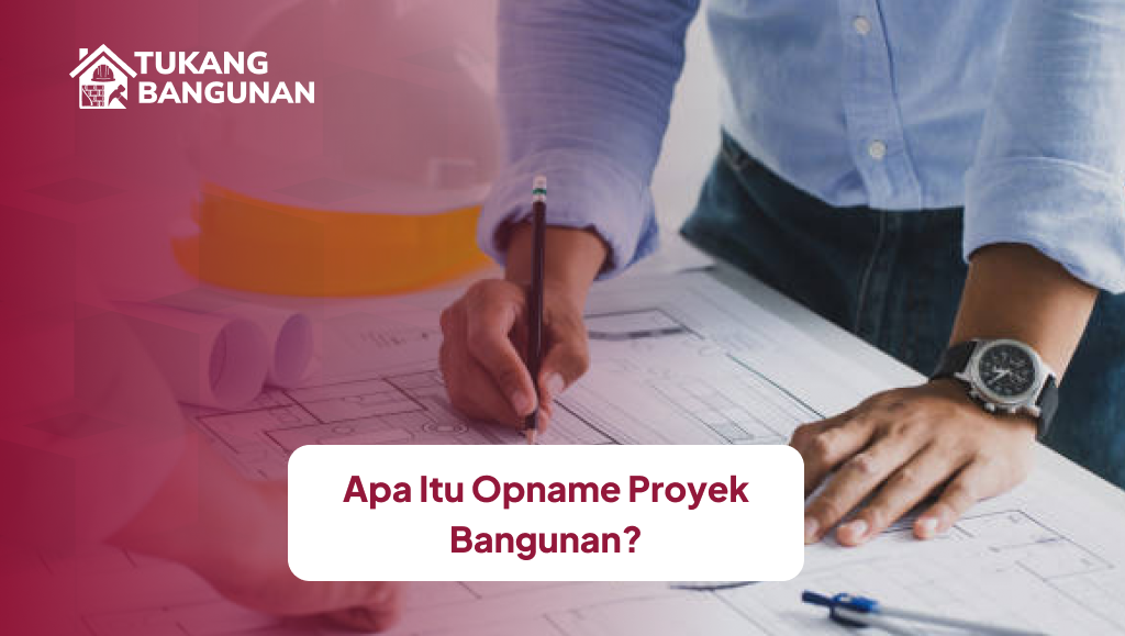 Apa Itu Opname Proyek Bangunan?