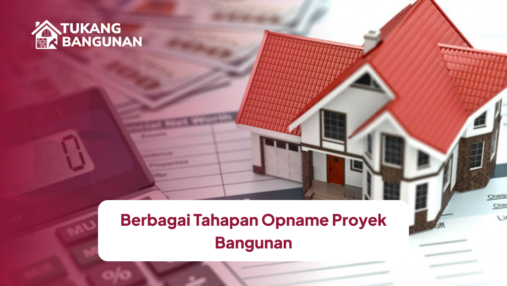 Berbagai Tahapan Opname Proyek Bangunan