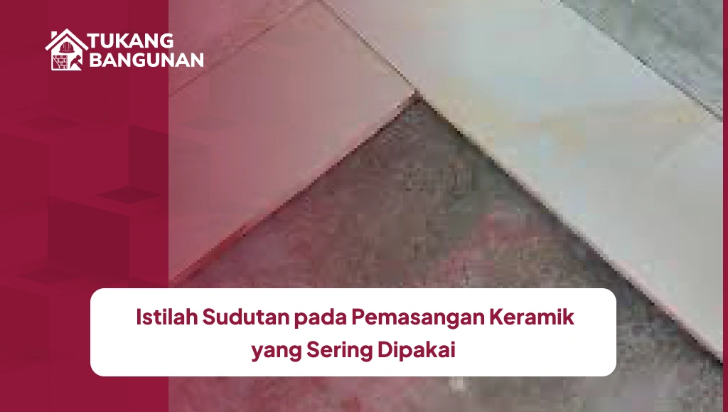 Istilah Sudutan pada Pemasangan Keramik yang Sering Dipakai