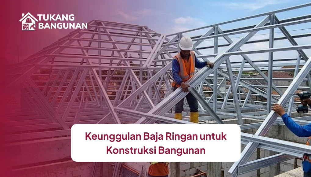 Keunggulan Baja Ringan untuk Konstruksi Bangunan