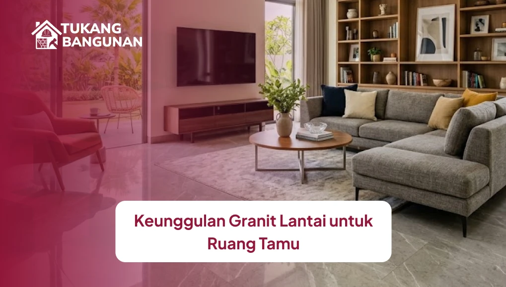 Keunggulan Granit Lantai untuk Ruang Tamu