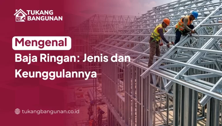 Mengenal Baja Ringan: Jenis dan Keunggulannya