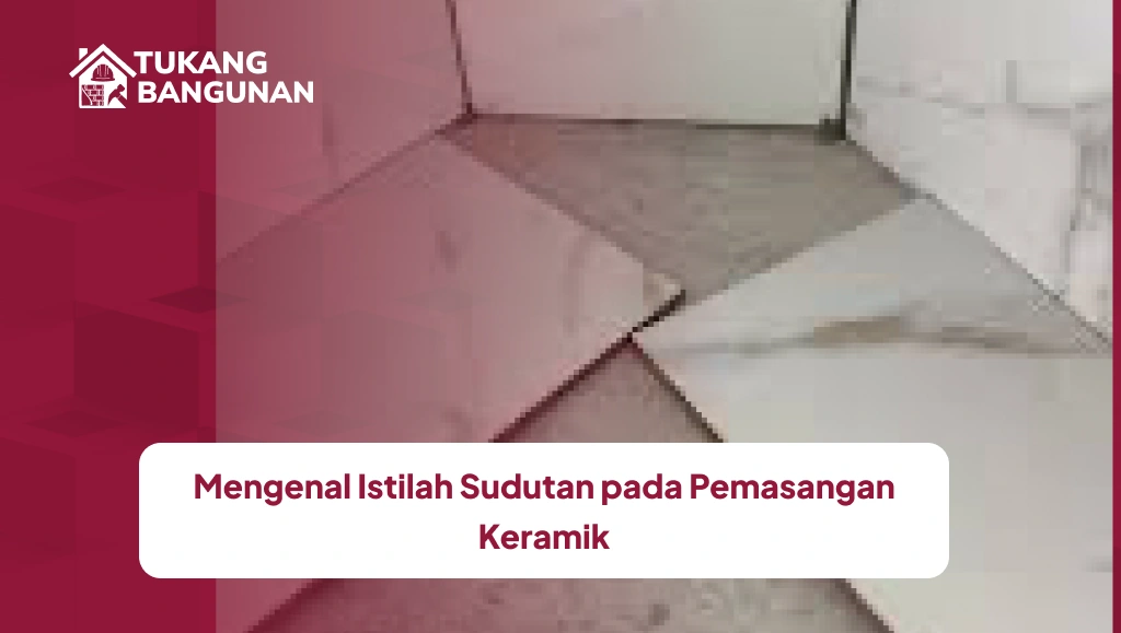 Mengenal Istilah Sudutan pada Pemasangan Keramik