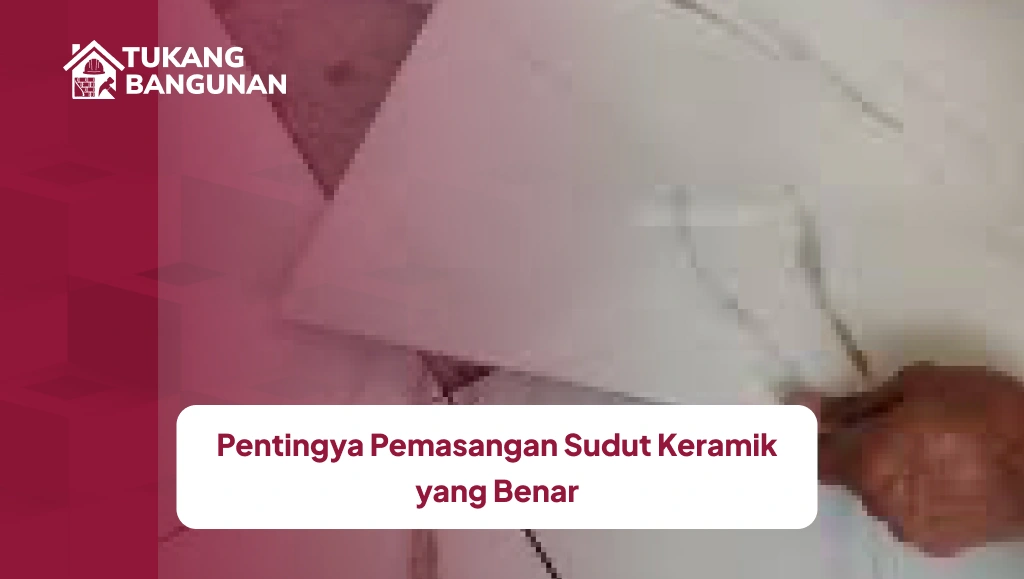 Pentingya Pemasangan Sudut Keramik yang Benar