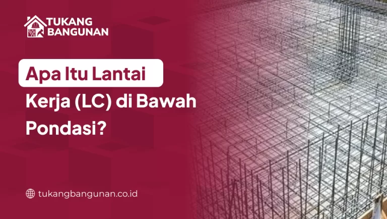 Apa Itu Lantai Kerja (LC) di Bawah Pondasi?