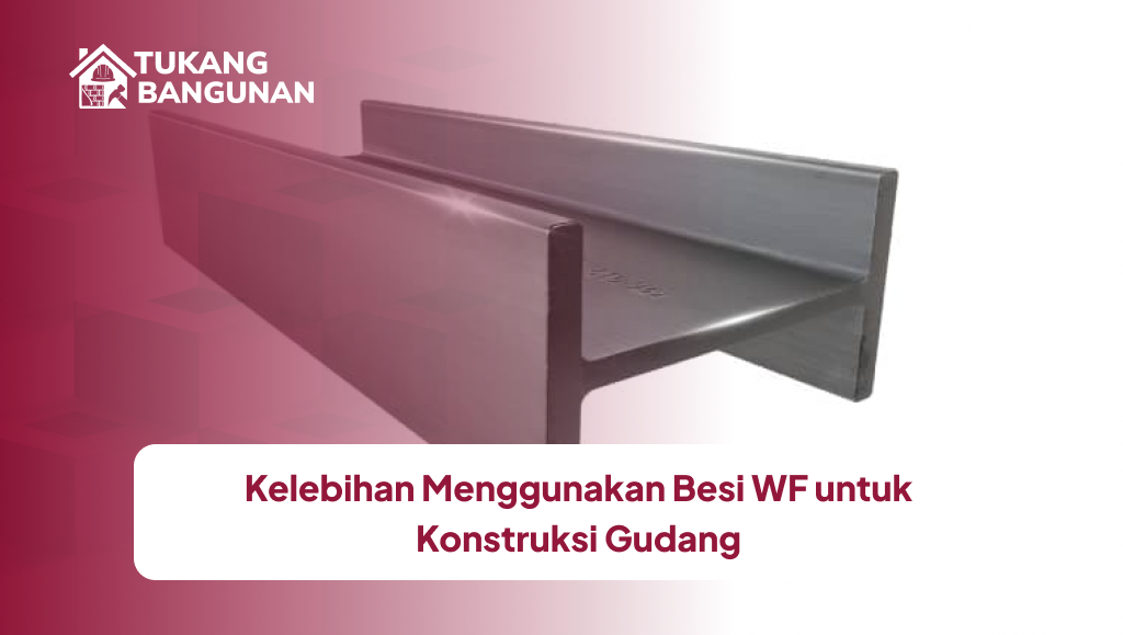 Kelebihan Menggunakan Besi WF untuk Konstruksi Gudang