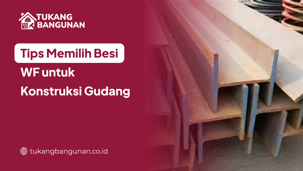 Tips Memilih Besi WF untuk Konstruksi Gudang