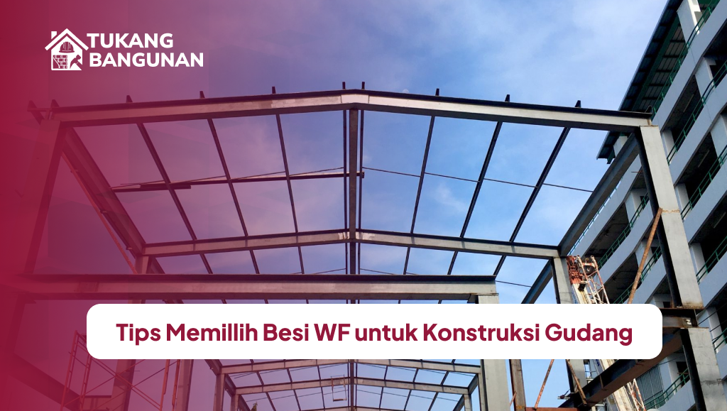 Tips Memillih Besi WF untuk Konstruksi Gudang