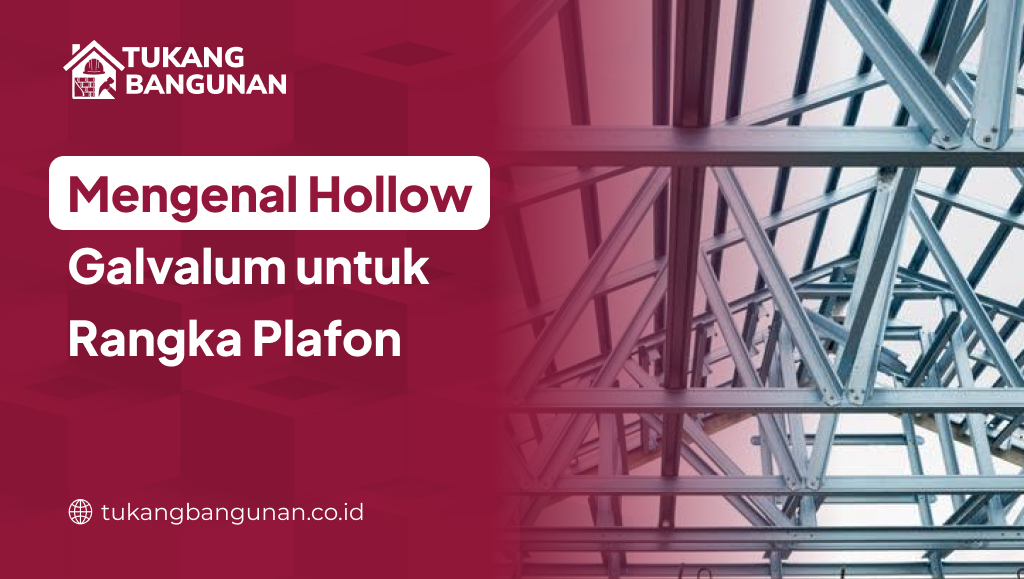 Mengenal Hollow Galvalum untuk Rangka Plafon
