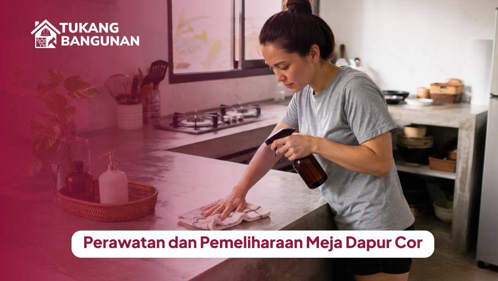 Perawatan dan Pemeliharaan Meja Dapur Cor