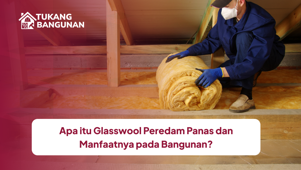 apa_itu_glasswool_peredam_panas_dan_manfaatnya_pada_bangunan_