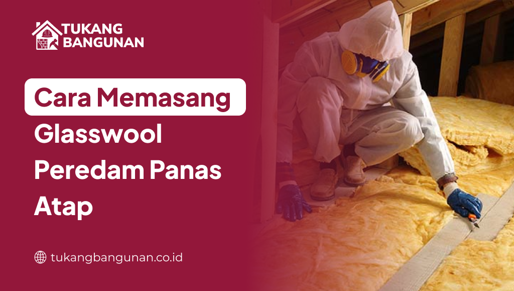 cara_memasang_glasswool_peredam_panas_atap