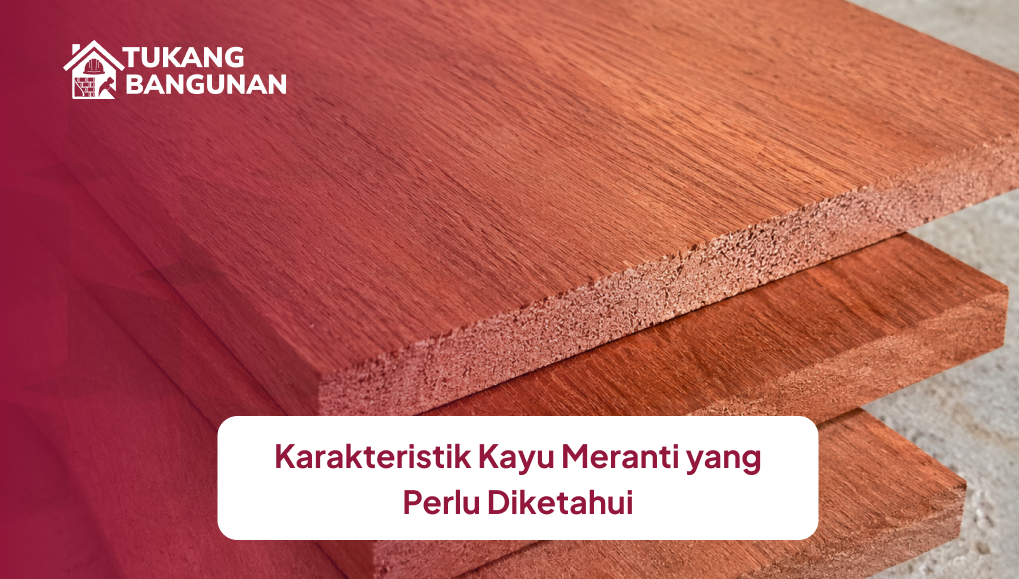 Karakteristik Kayu Meranti yang Perlu Diketahui