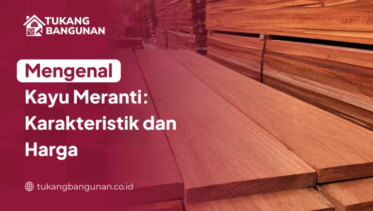 Mengenal Kayu Meranti: Karakteristik dan Harga