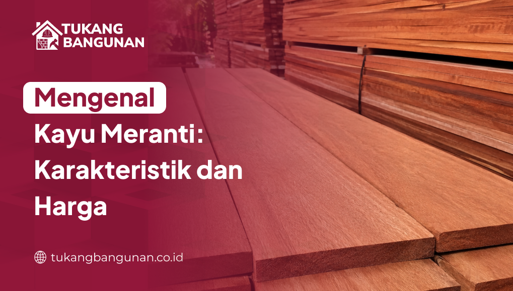 Mengenal Kayu Meranti: Karakteristik dan Harga