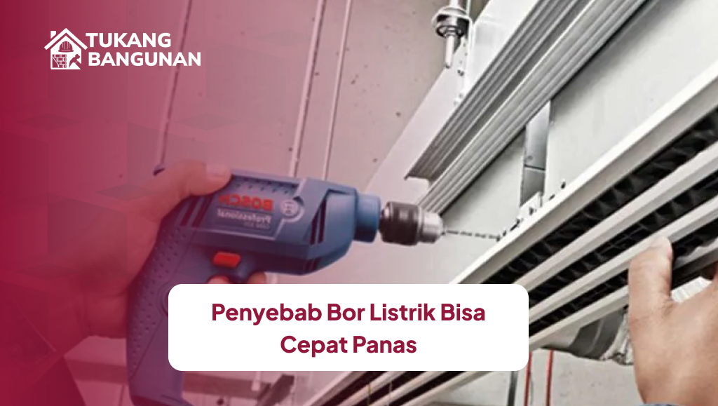 Penyebab Bor Listrik Bisa Cepat Panas