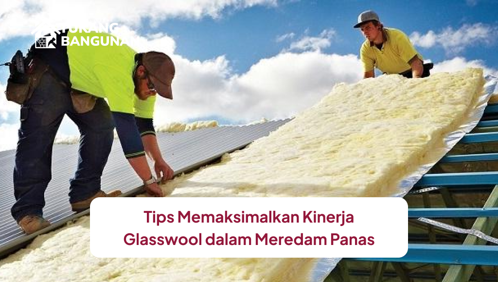 tips_memaksimalkan_kinerja_glasswool_dalam_meredam_panas
