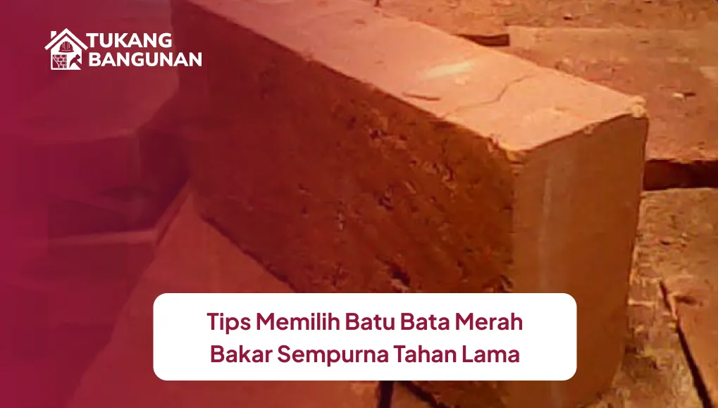 tips_memilih_batu_bata_merah_bakar_sempurna_tahan_lama_1x