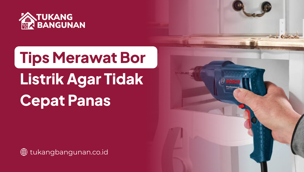 Tips Merawat Bor Listrik Agar Tidak Cepat Panas