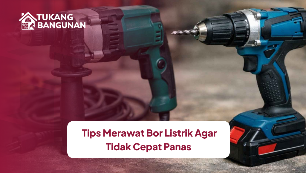 Tips Merawat Bor Listrik Agar Tidak Cepat Panas