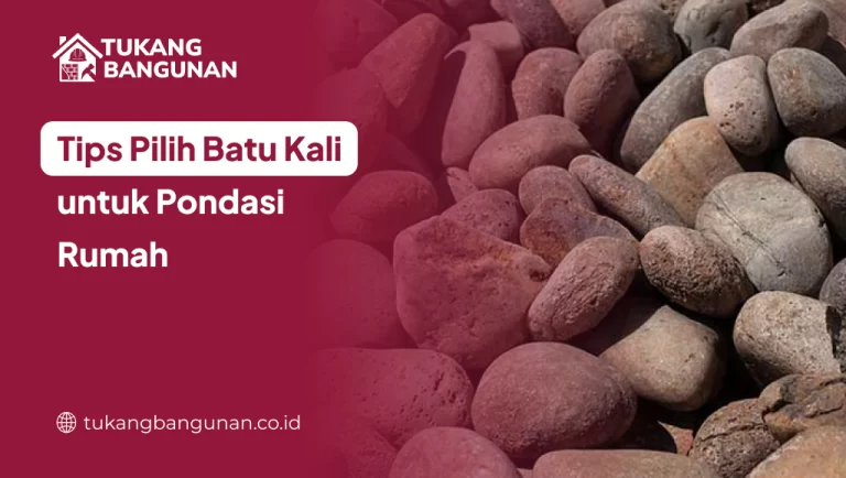 Tips Pilih Batu Kali untuk Pondasi Rumah