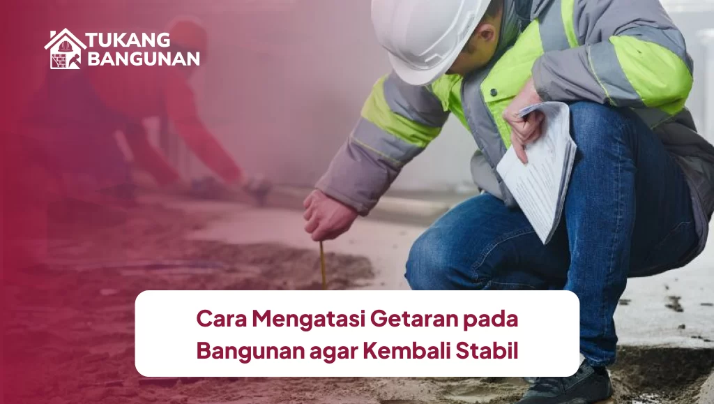 Cara Mengatasi Getaran pada Bangunan agar Kembali Stabil
