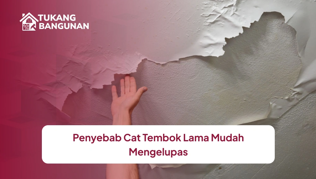 Penyebab Cat Tembok Lama Mudah Mengelupas