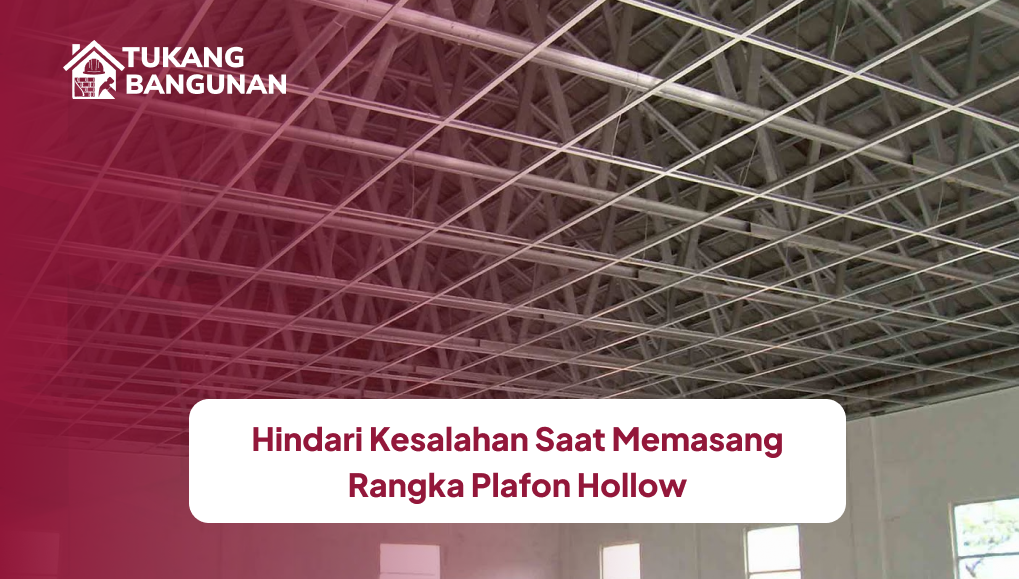 hindari_kesalahan_saat_memasang_rangka_plafon_hollow