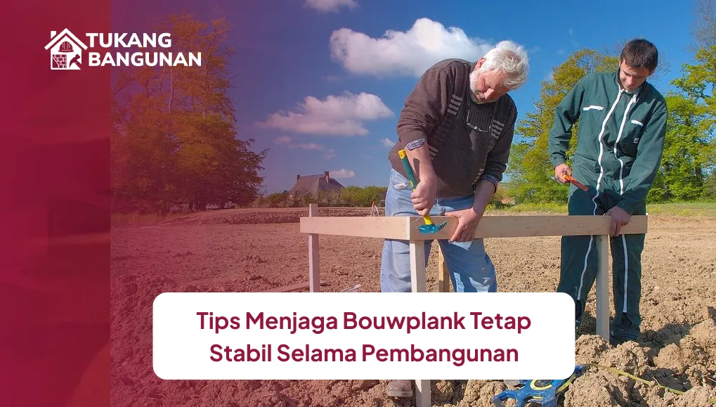 tips_menjaga_bouwplank_tetap_stabil_selama_pembangunan_1x