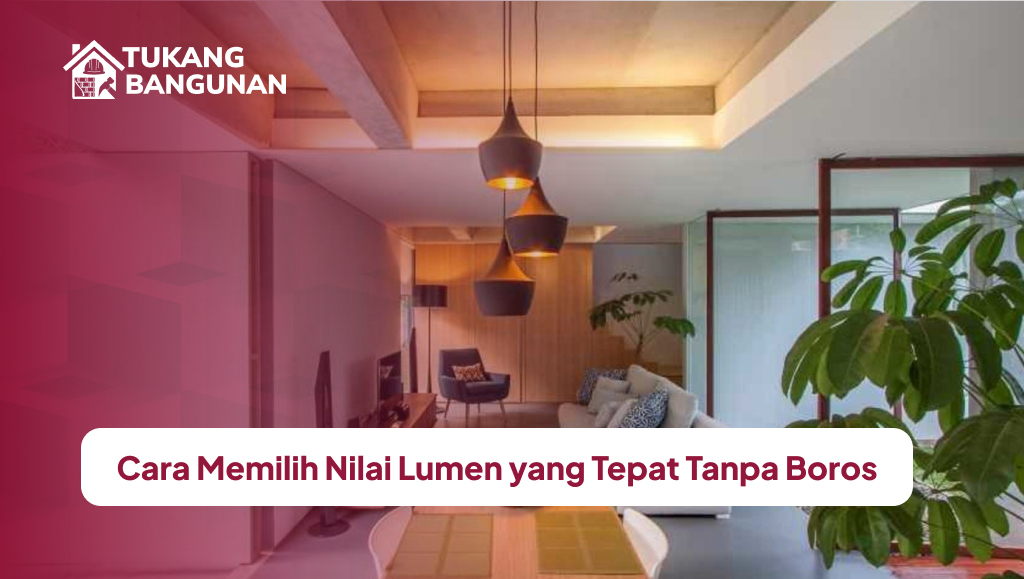 Cara Memilih Nilai Lumen yang Tepat Tanpa Boros