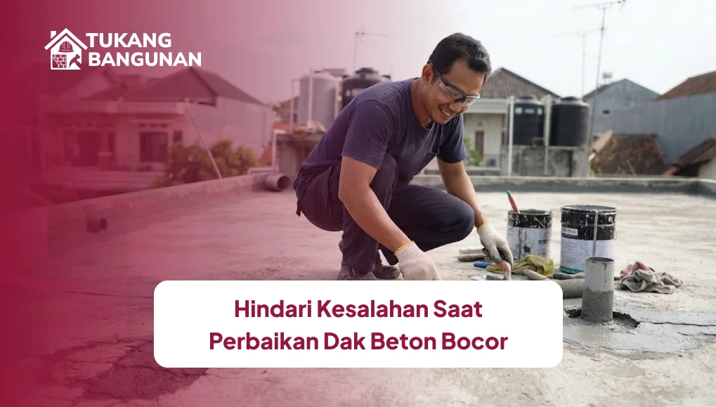 Hindari Kesalahan Saat Perbaikan Dak Beton Bocor