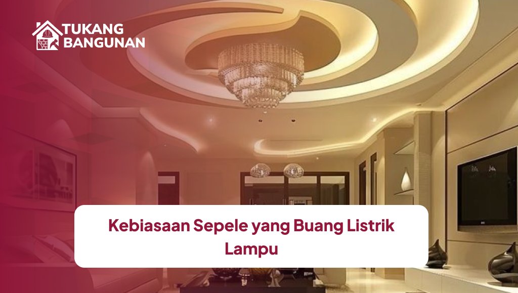 Kebiasaan Sepele yang Buang Listrik Lampu