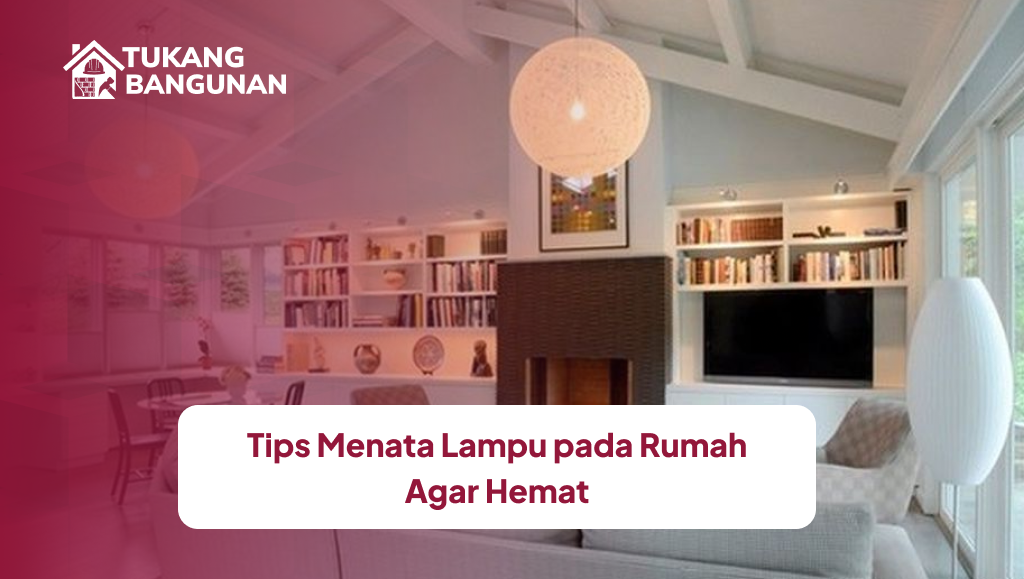 Tips Menata Lampu pada Rumah Agar Hemat