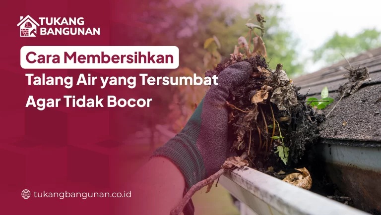Cara Membersihkan Talang Air yang Tersumbat Agar Tidak Bocor