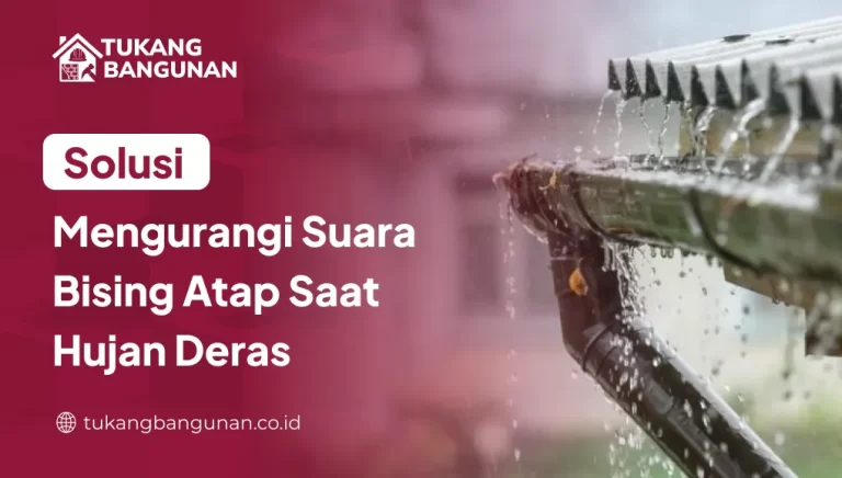 Solusi Mengurangi Suara Bising Atap Saat Hujan Deras