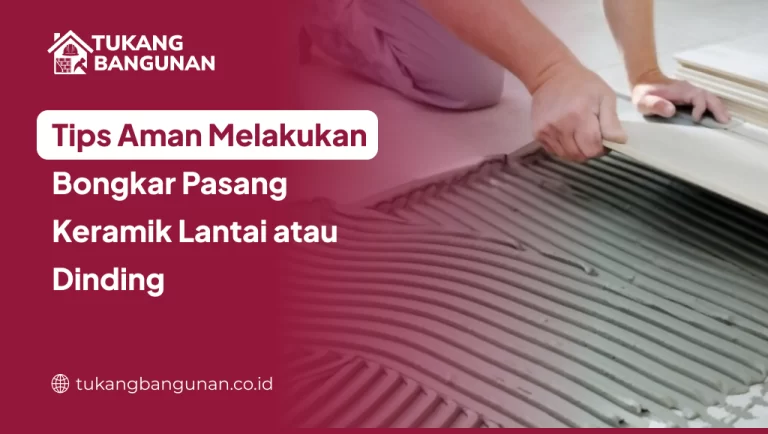 Tips Aman Melakukan Bongkar Pasang Keramik Lantai atau Dinding