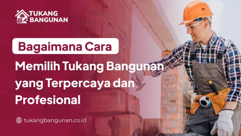 Bagaimana Cara Memilih Tukang Bangunan yang Terpercaya dan Profesional