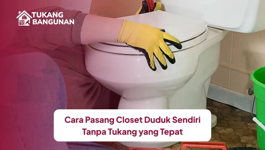 cara_pasang_closet_duduk_sendiri_tanpa_tukang_yang_tepat