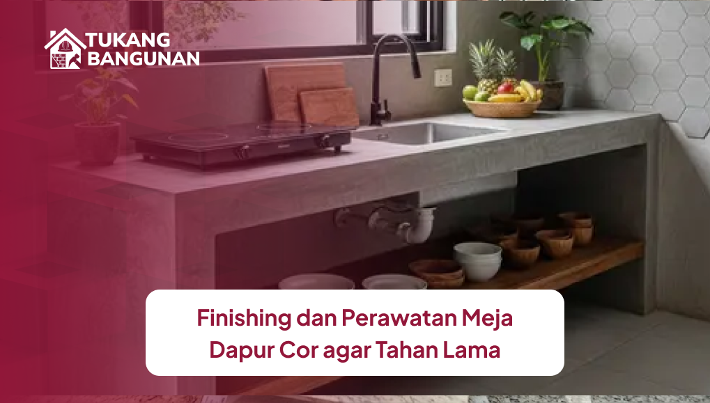finishing_dan_perawatan_meja_dapur_cor_agar_tahan_lama_1x
